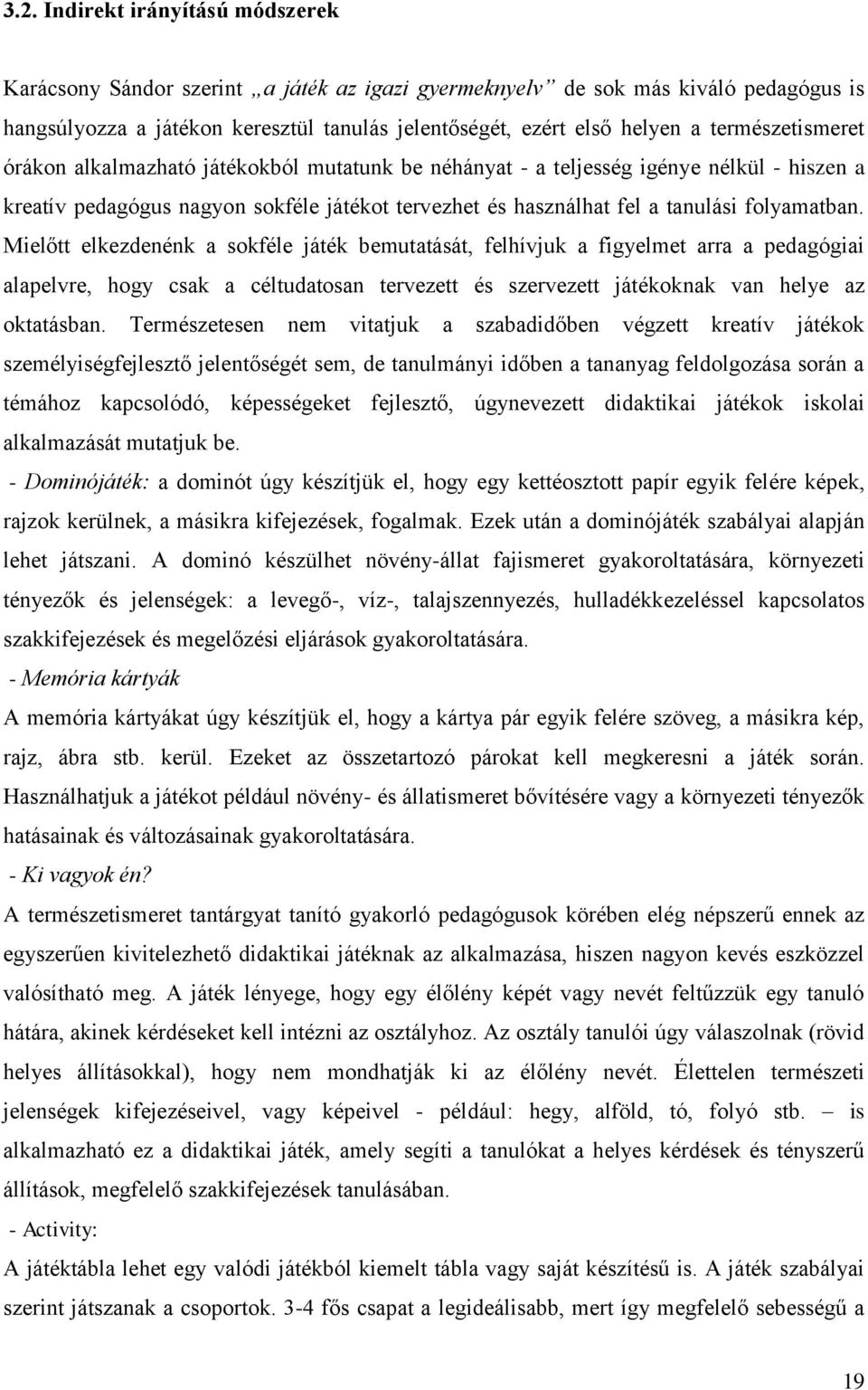 Mielőtt elkezdenénk a sokféle játék bemutatását, felhívjuk a figyelmet arra a pedagógiai alapelvre, hogy csak a céltudatosan tervezett és szervezett játékoknak van helye az oktatásban.