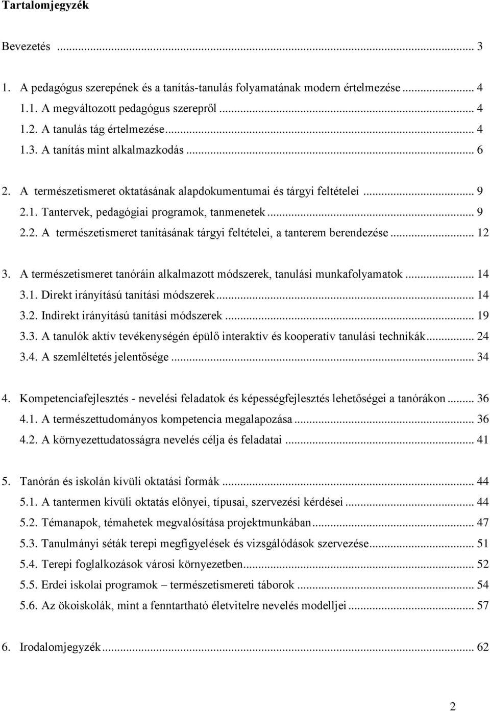 .. 12 3. A természetismeret tanóráin alkalmazott módszerek, tanulási munkafolyamatok... 14 3.1. Direkt irányítású tanítási módszerek... 14 3.2. Indirekt irányítású tanítási módszerek... 19 3.3. A tanulók aktív tevékenységén épülő interaktív és kooperatív tanulási technikák.