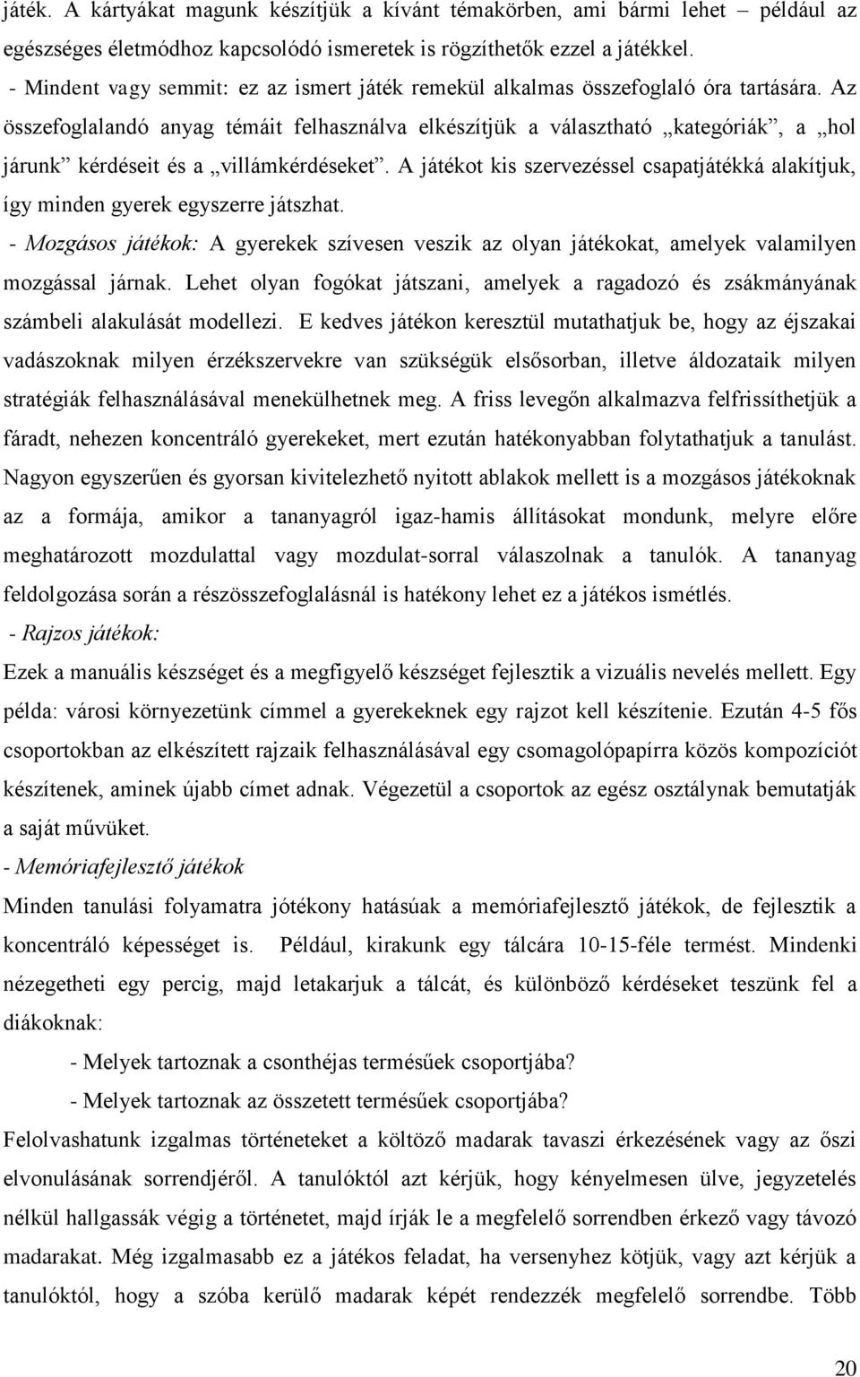 Az összefoglalandó anyag témáit felhasználva elkészítjük a választható kategóriák, a hol járunk kérdéseit és a villámkérdéseket.