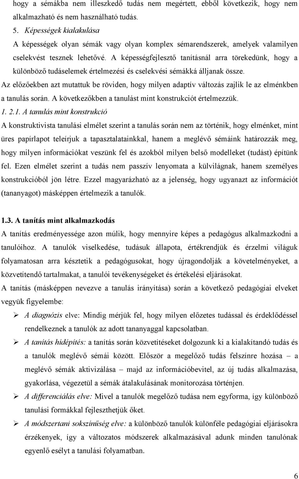 A képességfejlesztő tanításnál arra törekedünk, hogy a különböző tudáselemek értelmezési és cselekvési sémákká álljanak össze.