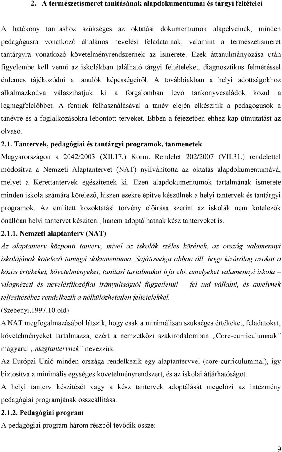 Ezek áttanulmányozása után figyelembe kell venni az iskolákban található tárgyi feltételeket, diagnosztikus felméréssel érdemes tájékozódni a tanulók képességeiről.