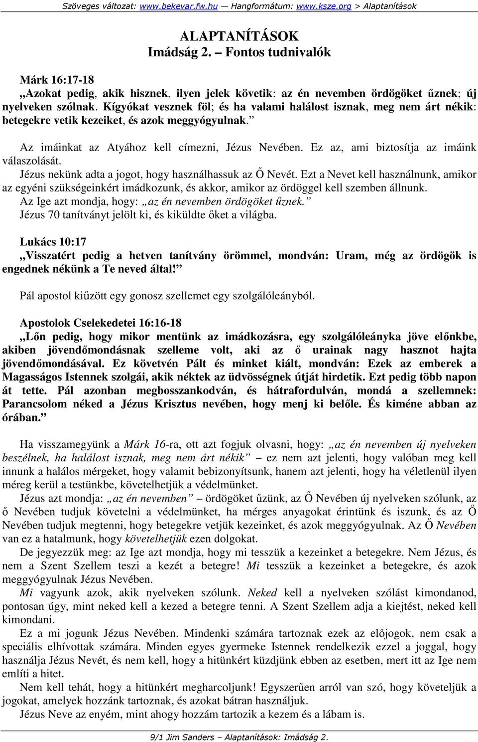 Ez az, ami biztosítja az imáink válaszolását. Jézus nekünk adta a jogot, hogy használhassuk az İ Nevét.