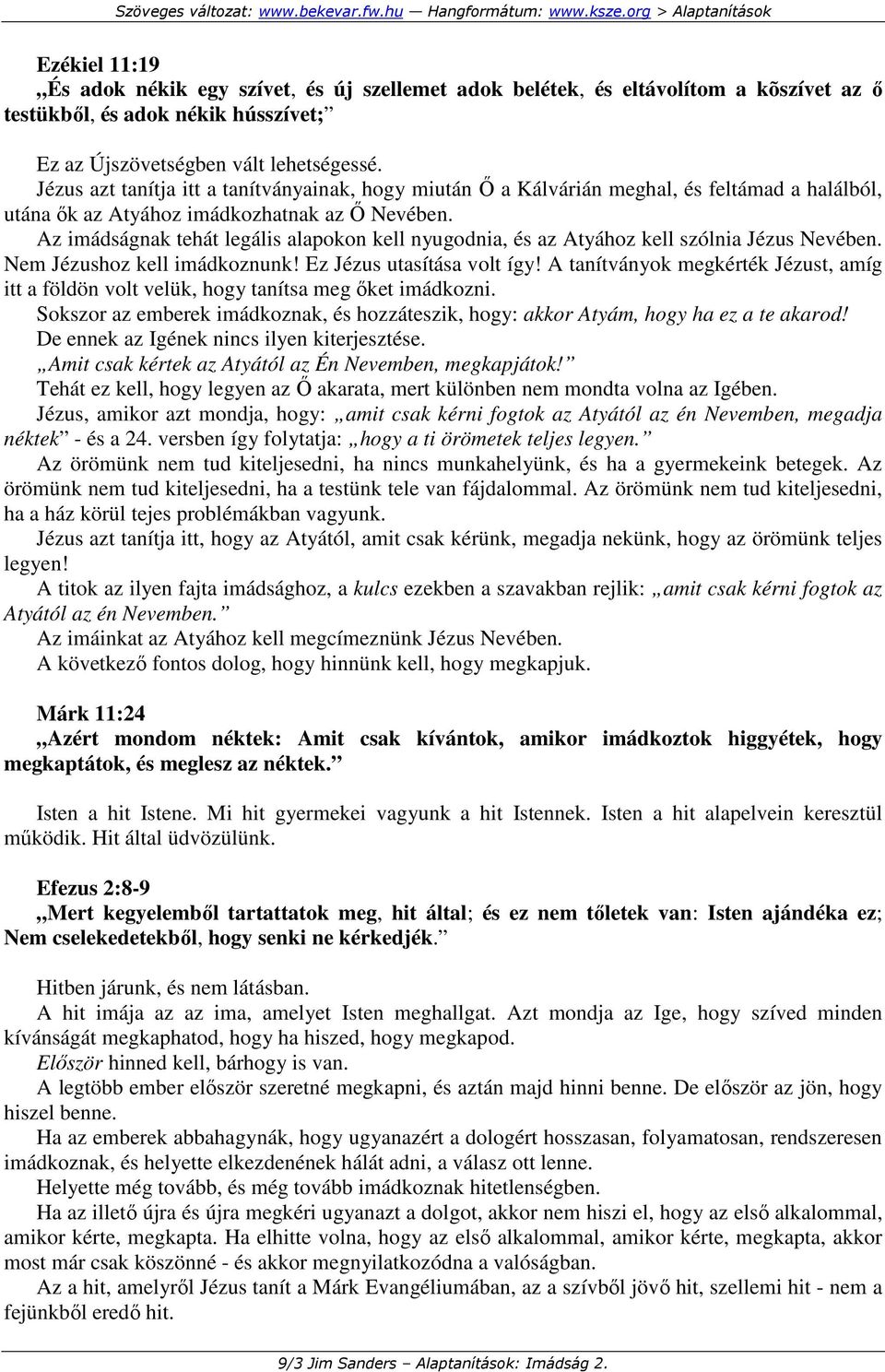 Az imádságnak tehát legális alapokon kell nyugodnia, és az Atyához kell szólnia Jézus Nevében. Nem Jézushoz kell imádkoznunk! Ez Jézus utasítása volt így!