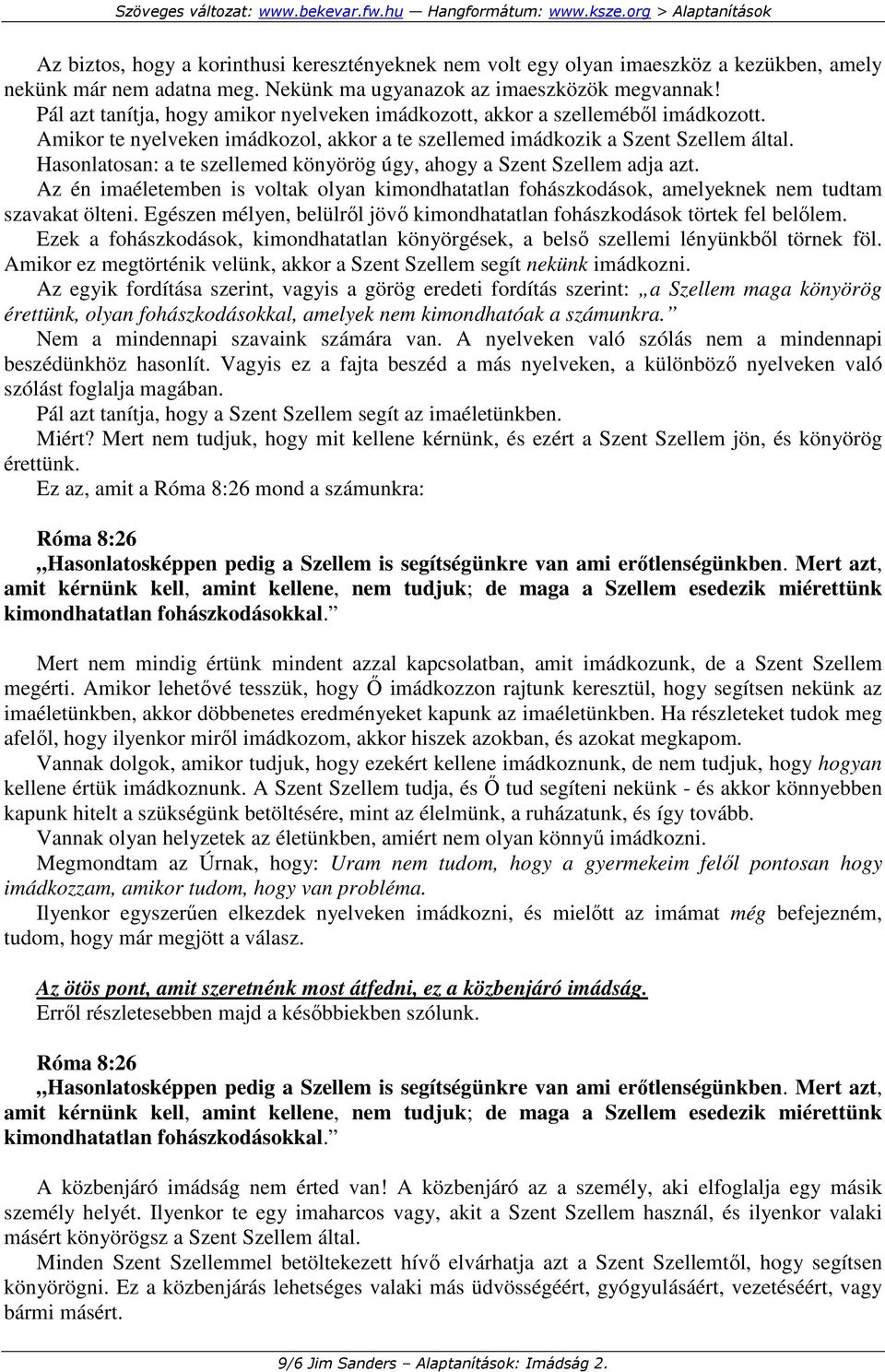 Hasonlatosan: a te szellemed könyörög úgy, ahogy a Szent Szellem adja azt. Az én imaéletemben is voltak olyan kimondhatatlan fohászkodások, amelyeknek nem tudtam szavakat ölteni.