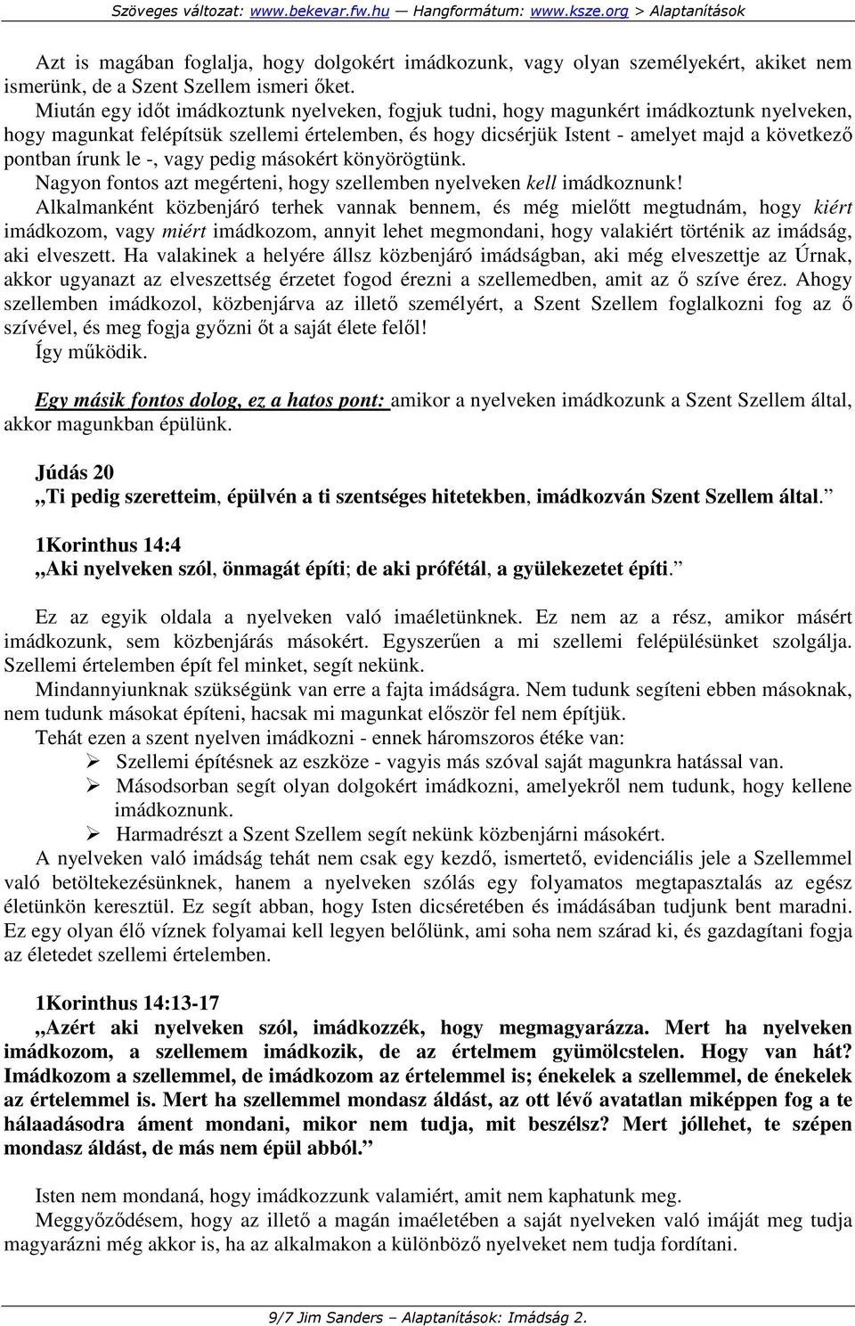 írunk le -, vagy pedig másokért könyörögtünk. Nagyon fontos azt megérteni, hogy szellemben nyelveken kell imádkoznunk!