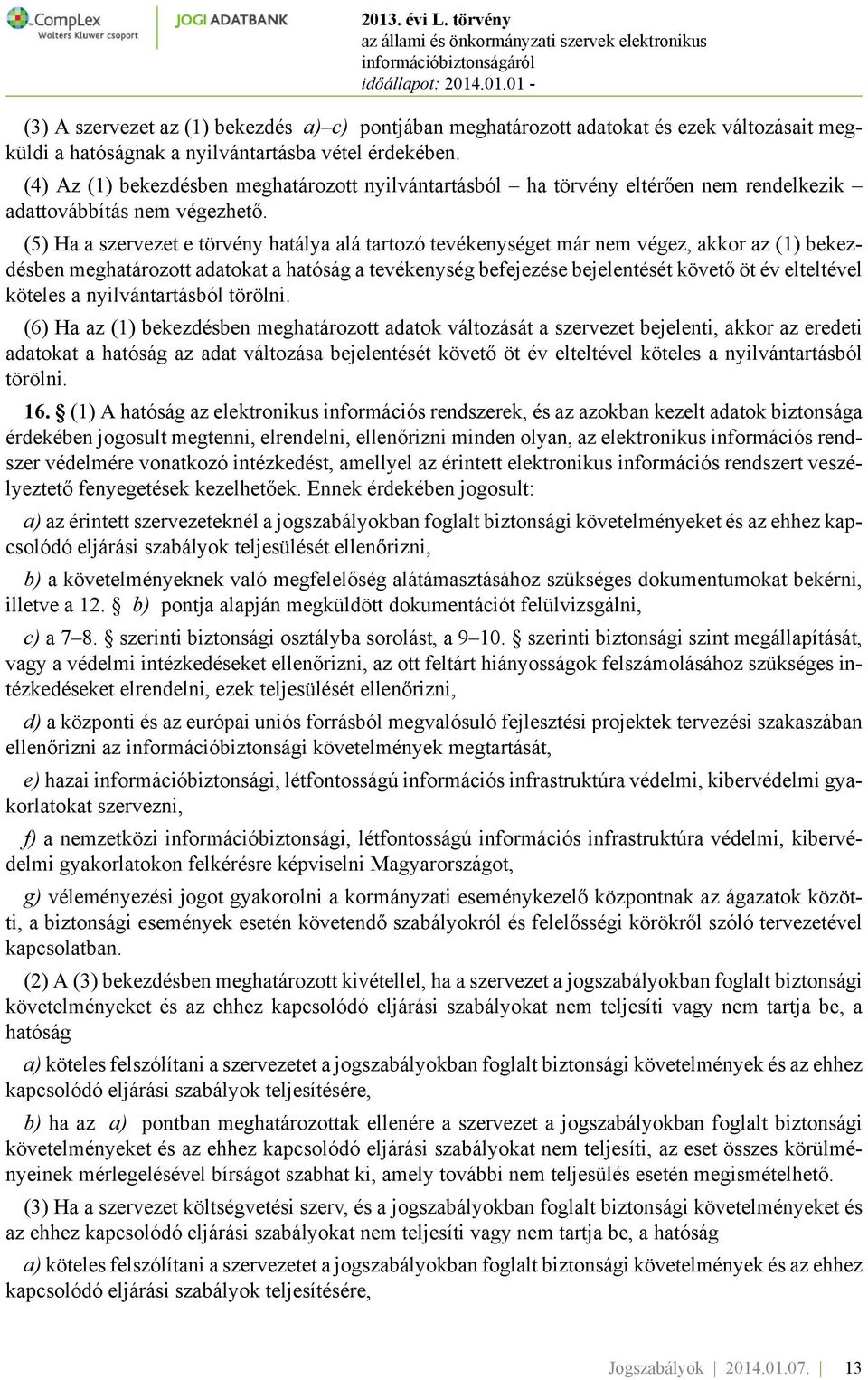 (5) Ha a szervezet e törvény hatálya alá tartozó tevékenységet már nem végez, akkor az (1) bekezdésben meghatározott adatokat a hatóság a tevékenység befejezése bejelentését követő öt év elteltével