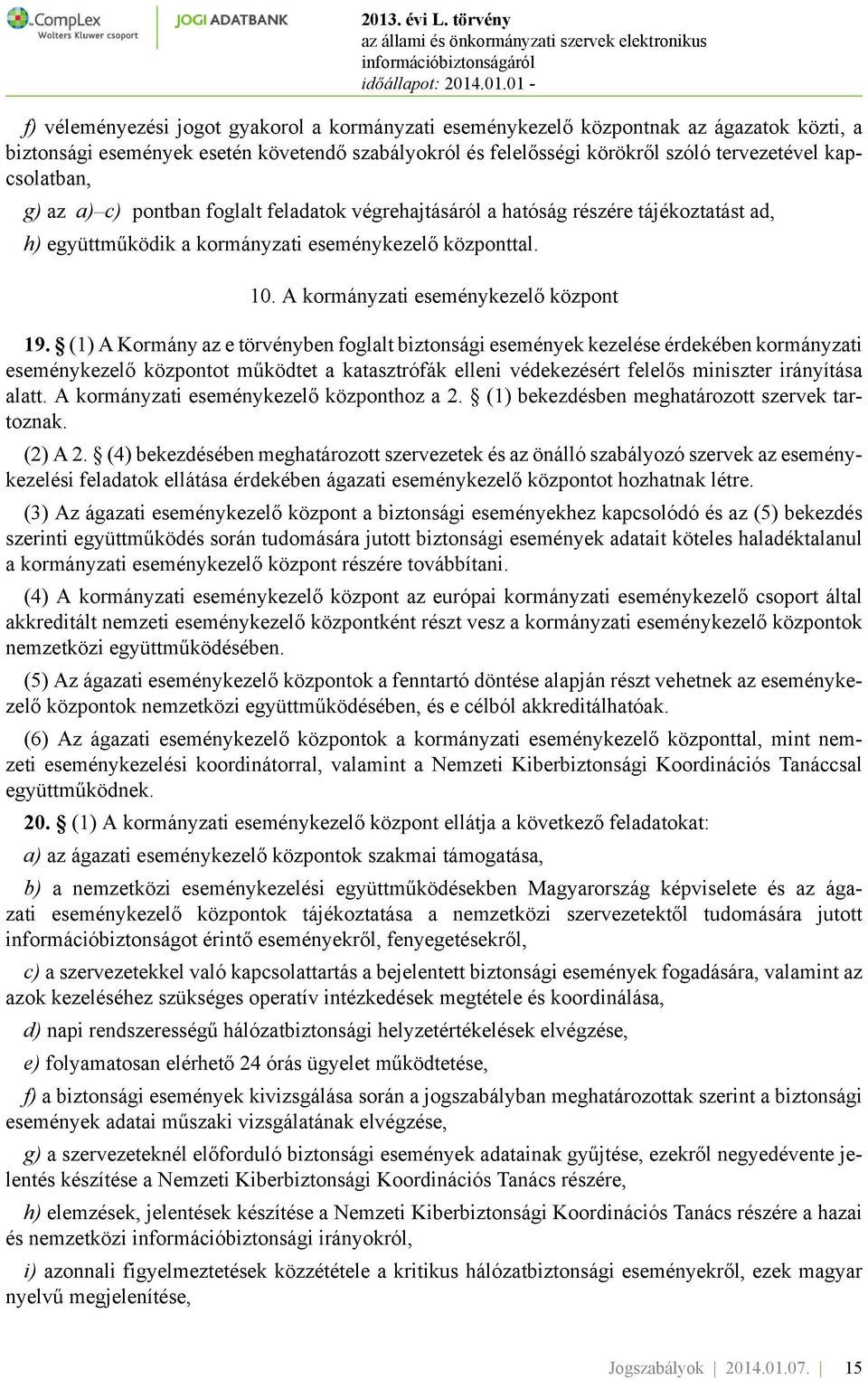 (1) A Kormány az e törvényben foglalt biztonsági események kezelése érdekében kormányzati eseménykezelő központot működtet a katasztrófák elleni védekezésért felelős miniszter irányítása alatt.