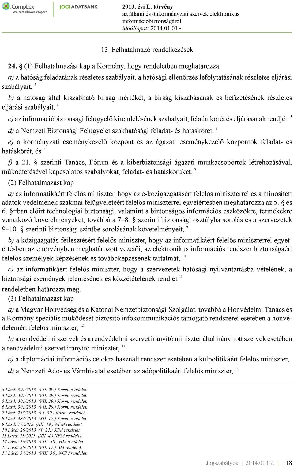 által kiszabható bírság mértékét, a bírság kiszabásának és befizetésének részletes eljárási szabályait, 4 c) az információbiztonsági felügyelő kirendelésének szabályait, feladatkörét és eljárásának