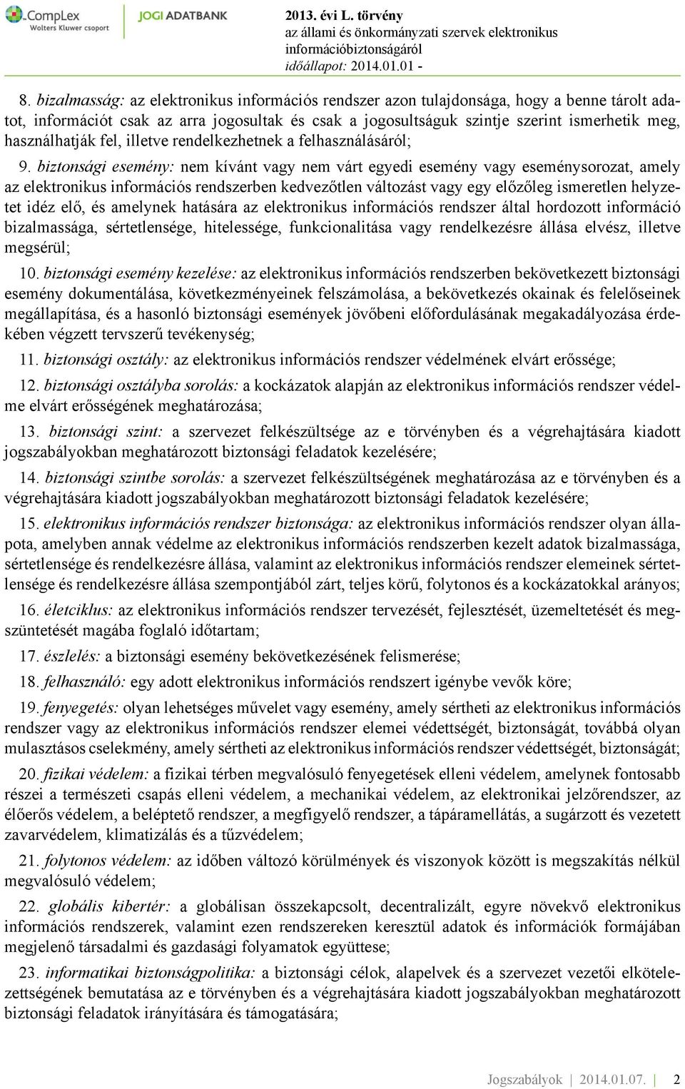 biztonsági esemény: nem kívánt vagy nem várt egyedi esemény vagy eseménysorozat, amely az elektronikus információs rendszerben kedvezőtlen változást vagy egy előzőleg ismeretlen helyzetet idéz elő,