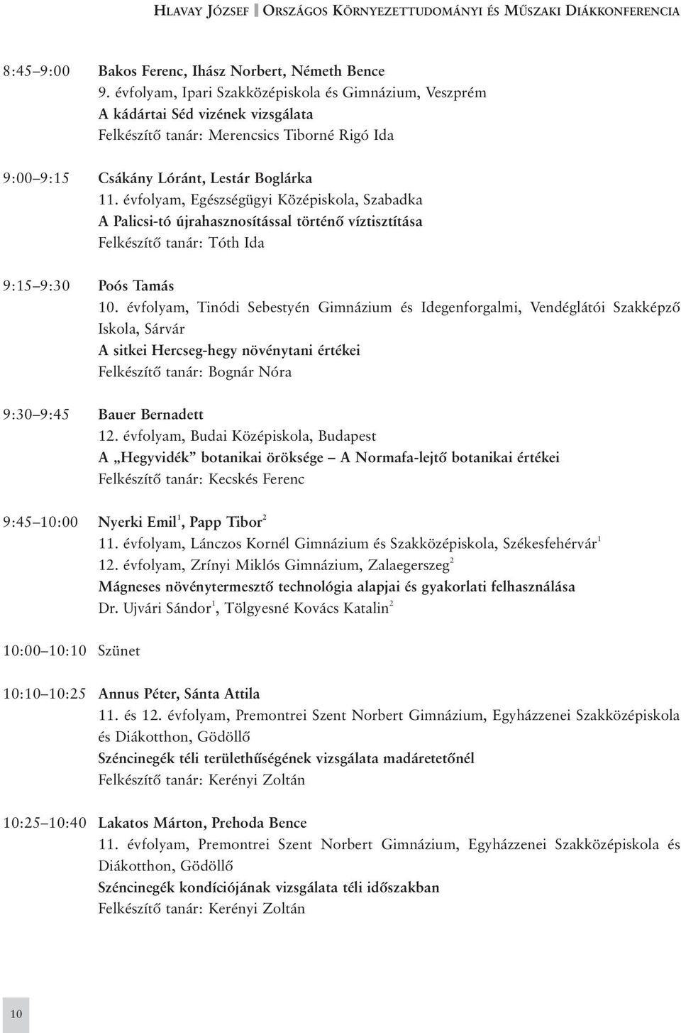 évfolyam, Egészségügyi Középiskola, Szabadka A Palicsi-tó újrahasznosítással történõ víztisztítása Felkészítõ tanár: Tóth Ida 9:15 9:30 Poós Tamás 10.