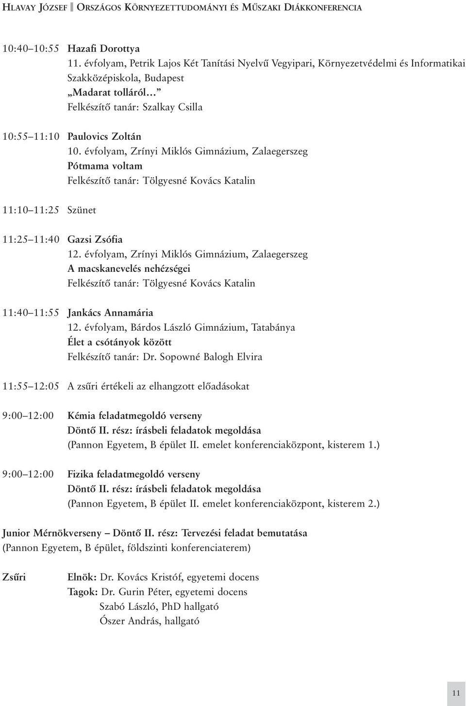 évfolyam, Zrínyi Miklós Gimnázium, Zalaegerszeg Pótmama voltam Felkészítõ tanár: Tölgyesné Kovács Katalin 11:10 11:25 Szünet 11:25 11:40 Gazsi Zsófia 12.