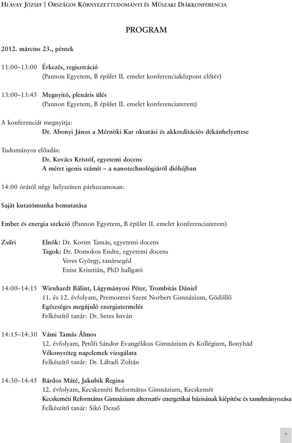 Kovács Kristóf, egyetemi docens A méret igenis számít a nanotechnológiáról dióhéjban 14:00 órától négy helyszínen párhuzamosan: Saját kutatómunka bemutatása Ember és energia szekció (Pannon Egyetem,