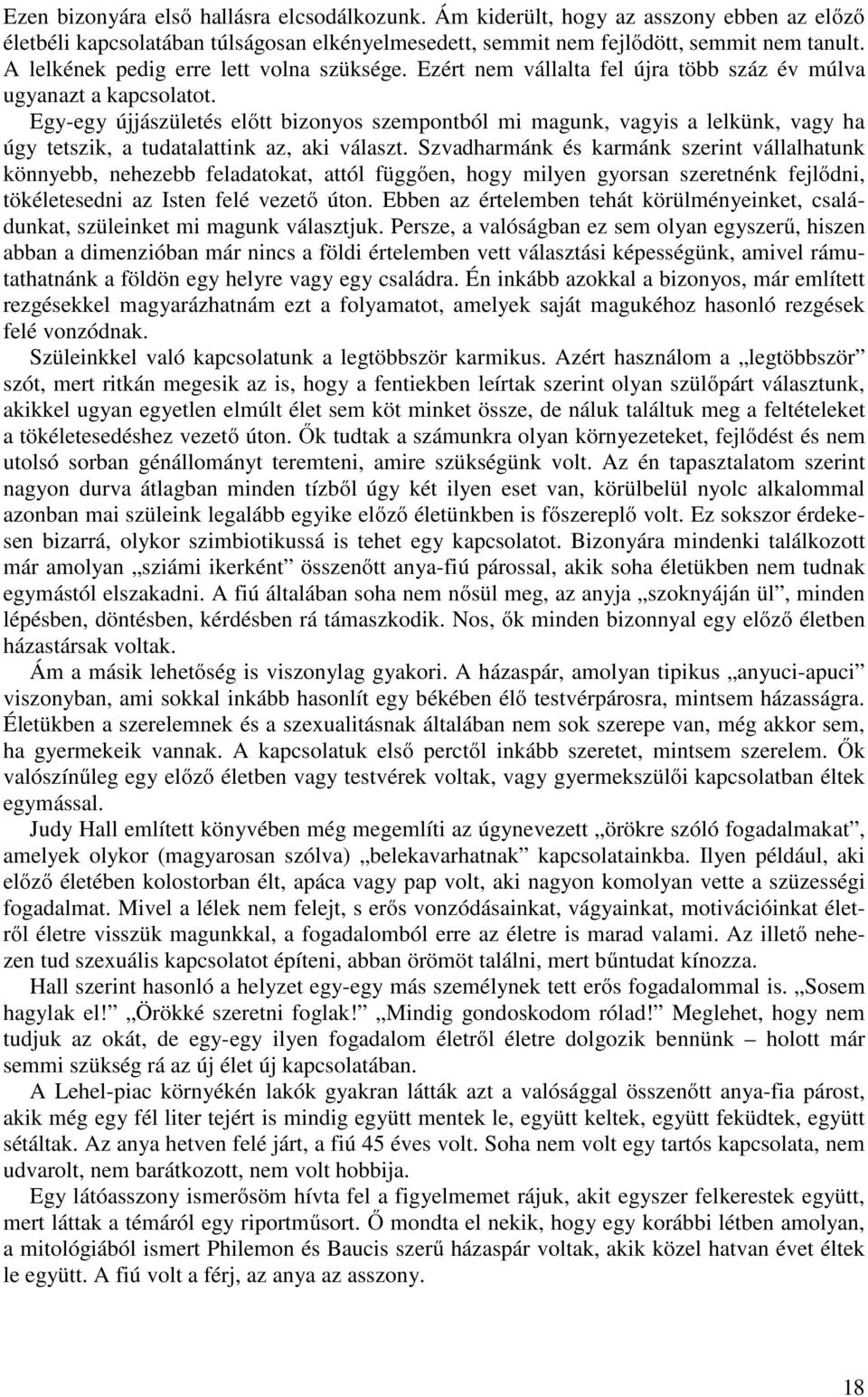 Egy-egy újjászületés előtt bizonyos szempontból mi magunk, vagyis a lelkünk, vagy ha úgy tetszik, a tudatalattink az, aki választ.