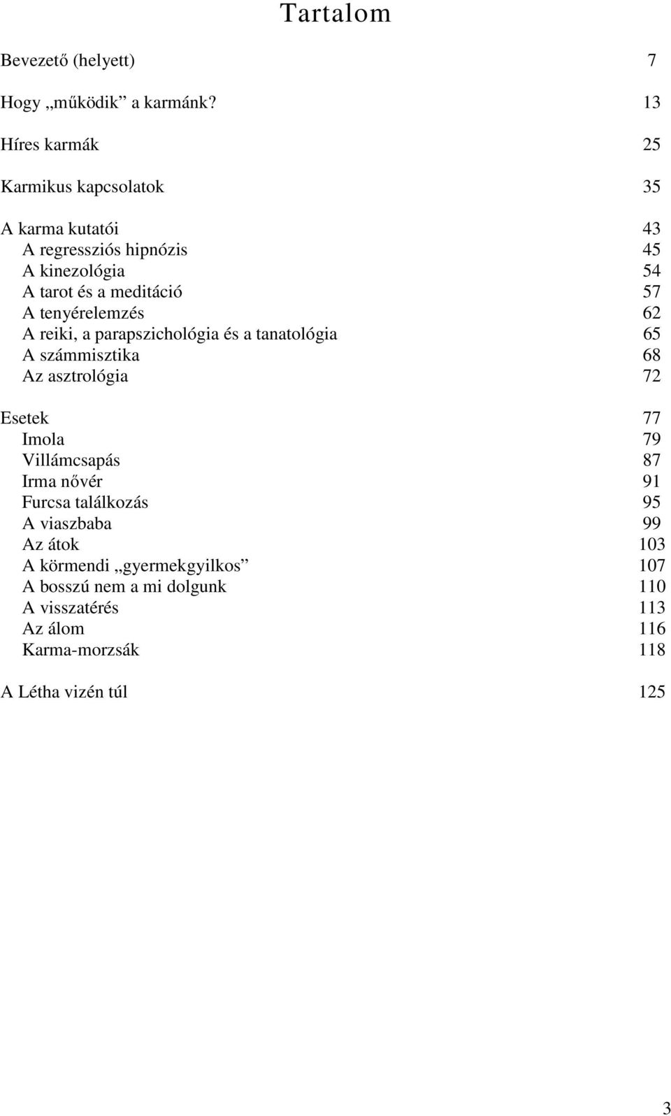 57 A tenyérelemzés 62 A reiki, a parapszichológia és a tanatológia 65 A számmisztika 68 Az asztrológia 72 Esetek 77 Imola 79