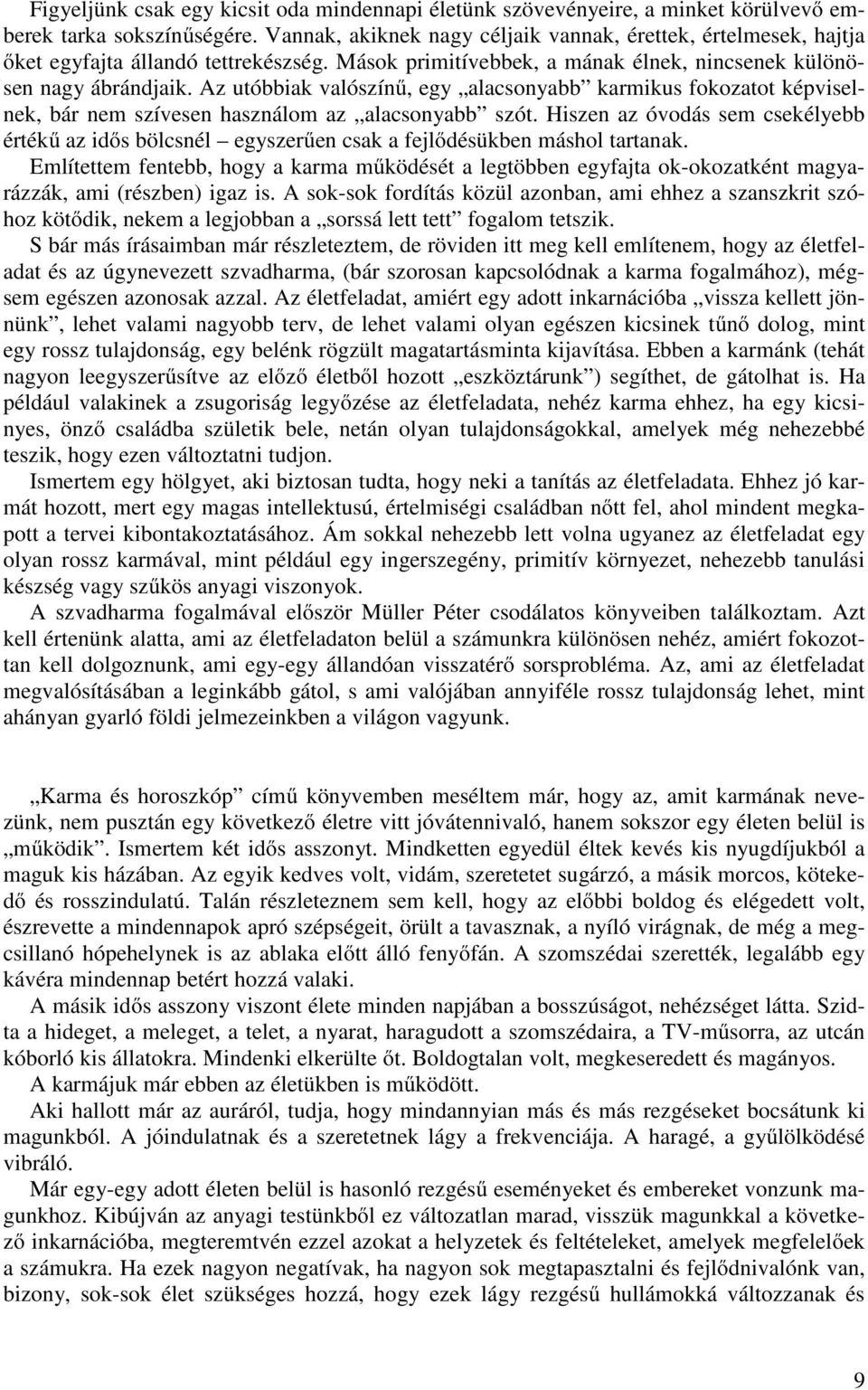 Az utóbbiak valószínű, egy alacsonyabb karmikus fokozatot képviselnek, bár nem szívesen használom az alacsonyabb szót.