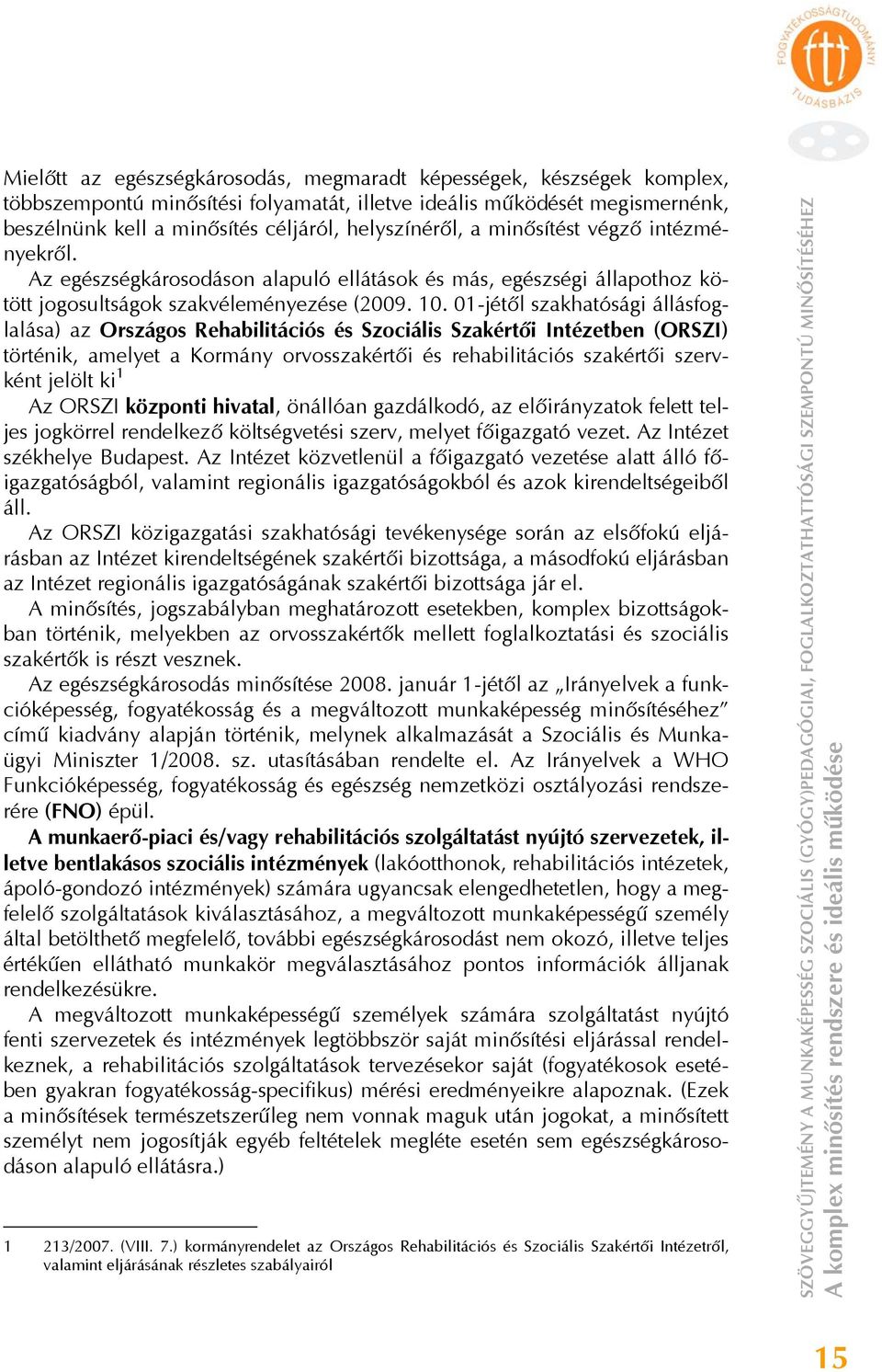 01-jétől szakhatósági állásfoglalása) az Országos Rehabilitációs és Szociális Szakértői Intézetben (ORSZI) történik, amelyet a Kormány orvosszakértői és rehabilitációs szakértői szervként jelölt ki 1