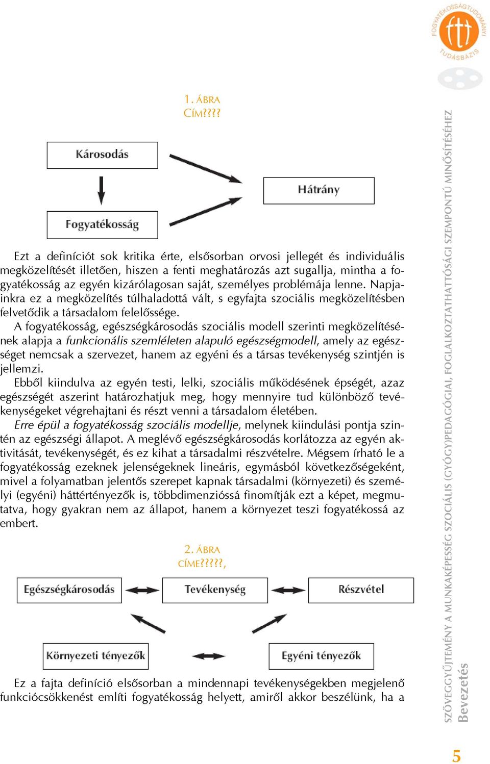 saját, személyes problémája lenne. Napjainkra ez a megközelítés túlhaladottá vált, s egyfajta szociális megközelítésben felvetődik a társadalom felelőssége.