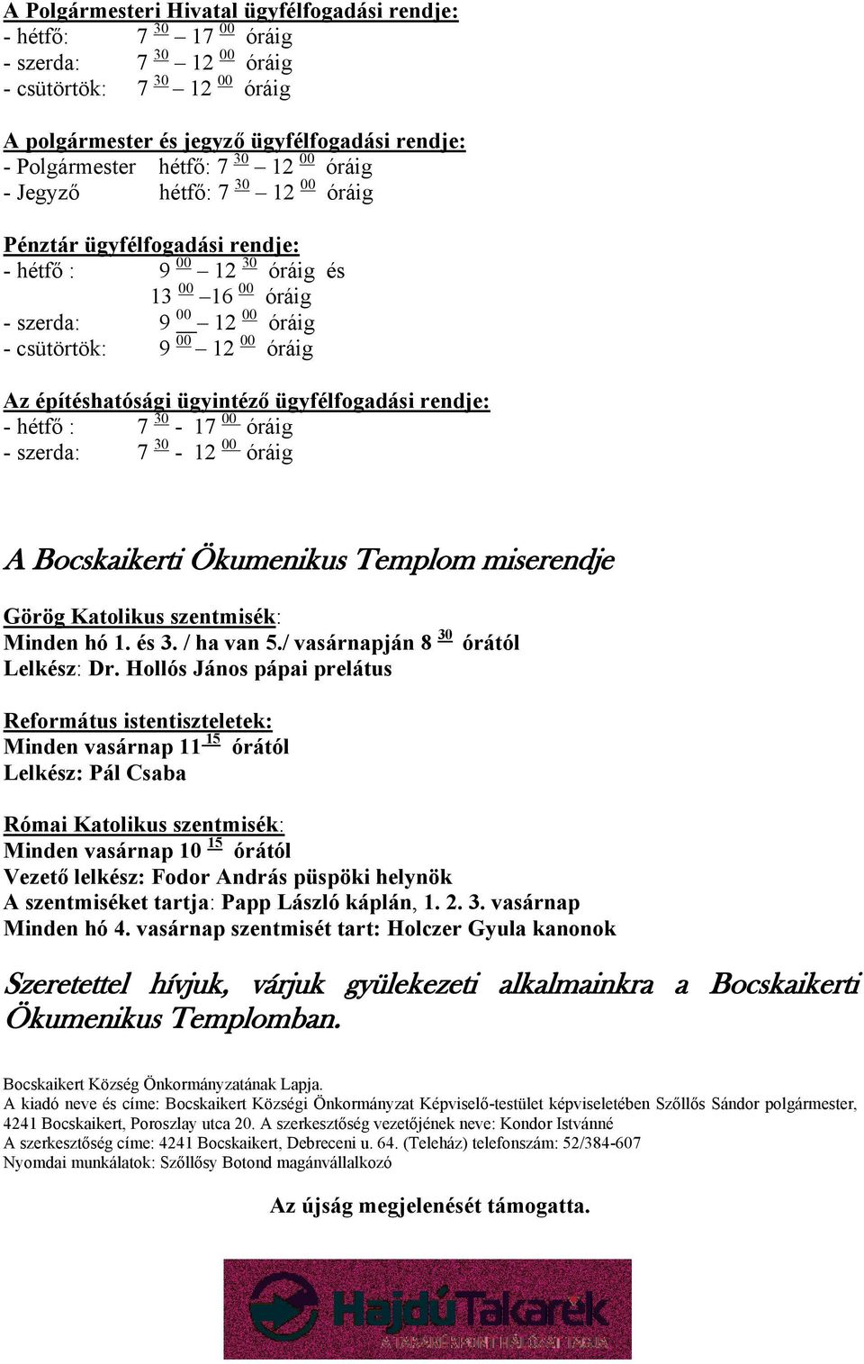 építéshatósági ügyintéző ügyfélfogadási rendje: - hétfő : 7 30-17 00 óráig - szerda: 7 30-12 00 óráig A Bocskaikerti Ökumenikus Templom miserendje Görög Katolikus szentmisék: Minden hó 1. és 3.