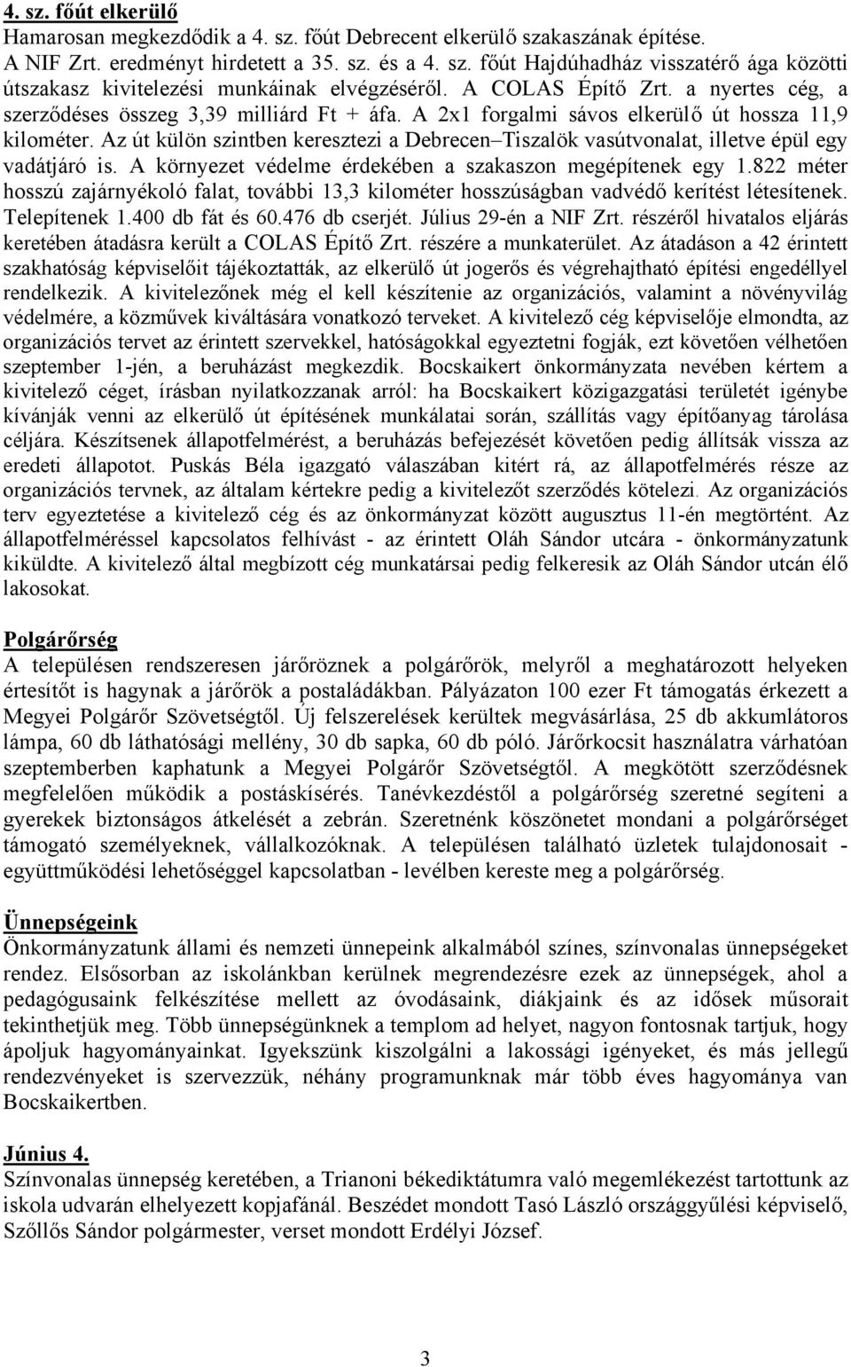 visszatérő a nyertes ága közötti cég, a szerződéses útszakasz kivitelezési összeg 3,39 munkáinak milliárd Ft elvégzéséről. + áfa. A 2x1 A forgalmi COLAS sávos Építő elkerülő Zrt.