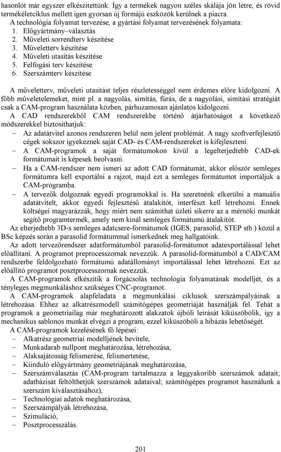 Felfogási terv készítése 6. Szerszámterv készítése A műveletterv, műveleti utasítást teljes részletességgel nem érdemes előre kidolgozni. A főbb műveletelemeket, mint pl.