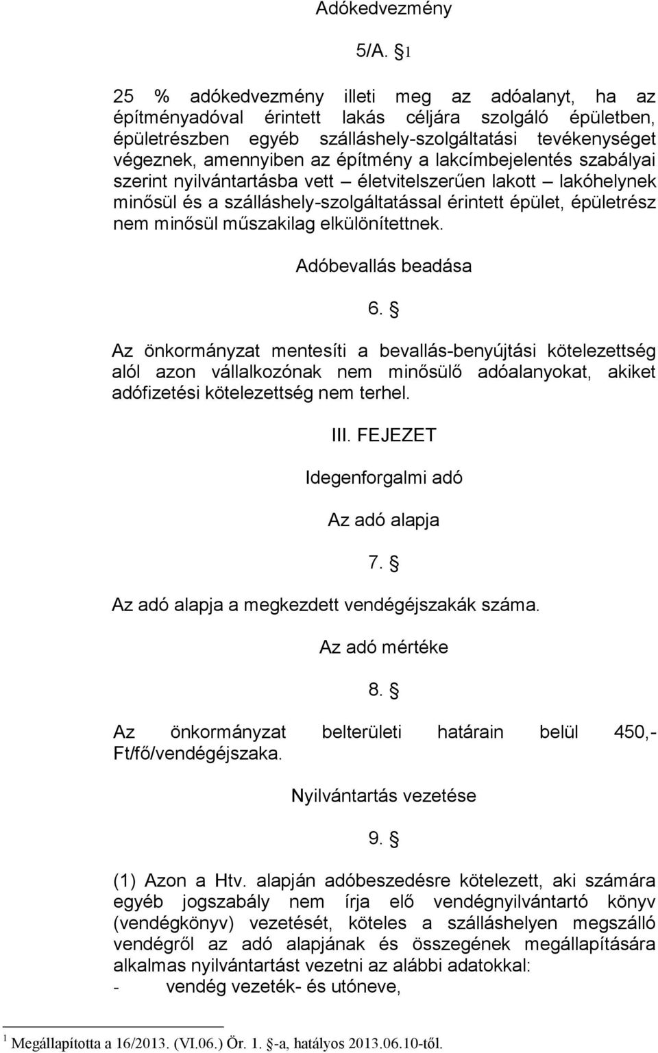 építmény a lakcímbejelentés szabályai szerint nyilvántartásba vett életvitelszerűen lakott lakóhelynek minősül és a szálláshely-szolgáltatással érintett épület, épületrész nem minősül műszakilag