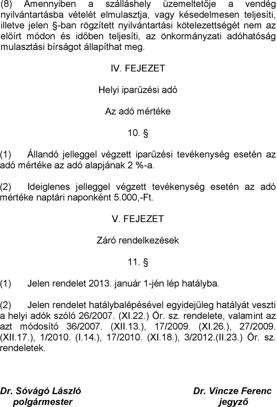 (1) Állandó jelleggel végzett iparűzési tevékenység esetén az adó mértéke az adó alapjának 2 %-a. (2) Ideiglenes jelleggel végzett tevékenység esetén az adó mértéke naptári naponként 5.000,-Ft. V.