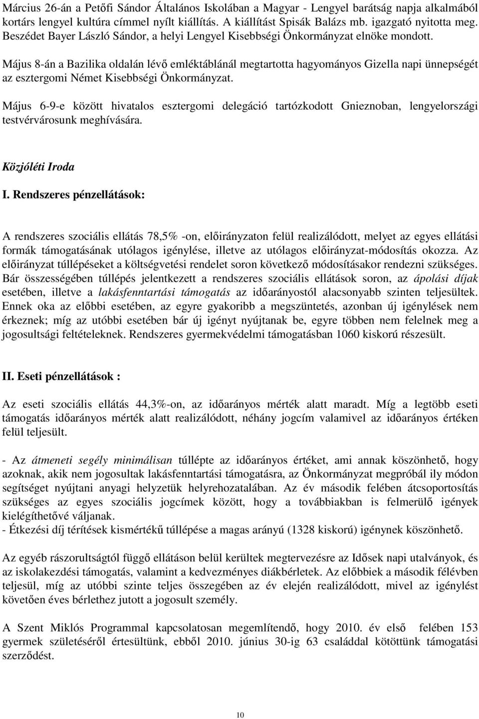 Május 8-án a Bazilika oldalán lévı emléktáblánál megtartotta hagyományos Gizella napi ünnepségét az esztergomi Német Kisebbségi Önkormányzat.