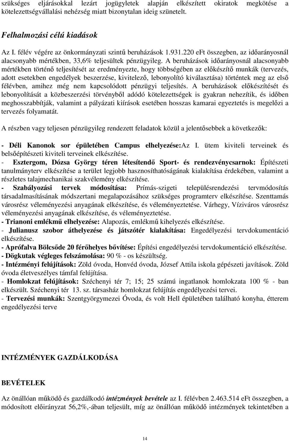 A beruházások idıarányosnál alacsonyabb mértékben történı teljesítését az eredményezte, hogy többségében az elıkészítı munkák (tervezés, adott esetekben engedélyek beszerzése, kivitelezı, lebonyolító