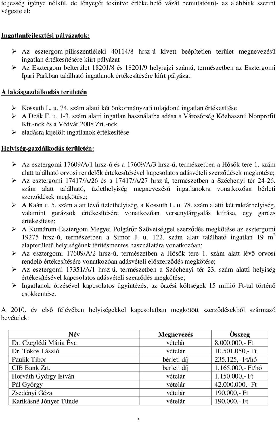 értékesítésére kiírt pályázat. A lakásgazdálkodás területén Kossuth L. u. 74. szám alatti két önkormányzati tulajdonú ingatlan értékesítése A Deák F. u. 1-3.