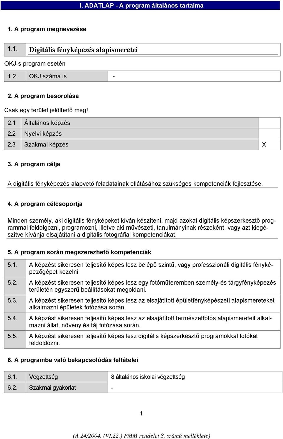 A program célja A digitális fényképezés alapvető feladatainak ellátásához szükséges kompetenciák fejlesztése. 4.