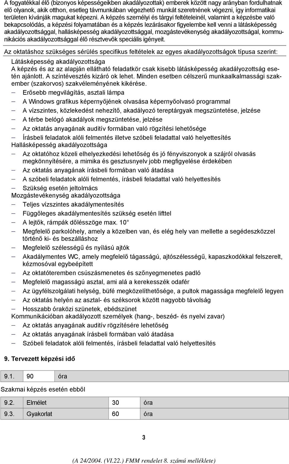 A képzés személyi és tárgyi feltételeinél, valamint a képzésbe való bekapcsolódás, a képzési folyamatában és a képzés lezárásakor figyelembe kell venni a látásképesség akadályozottsággal,