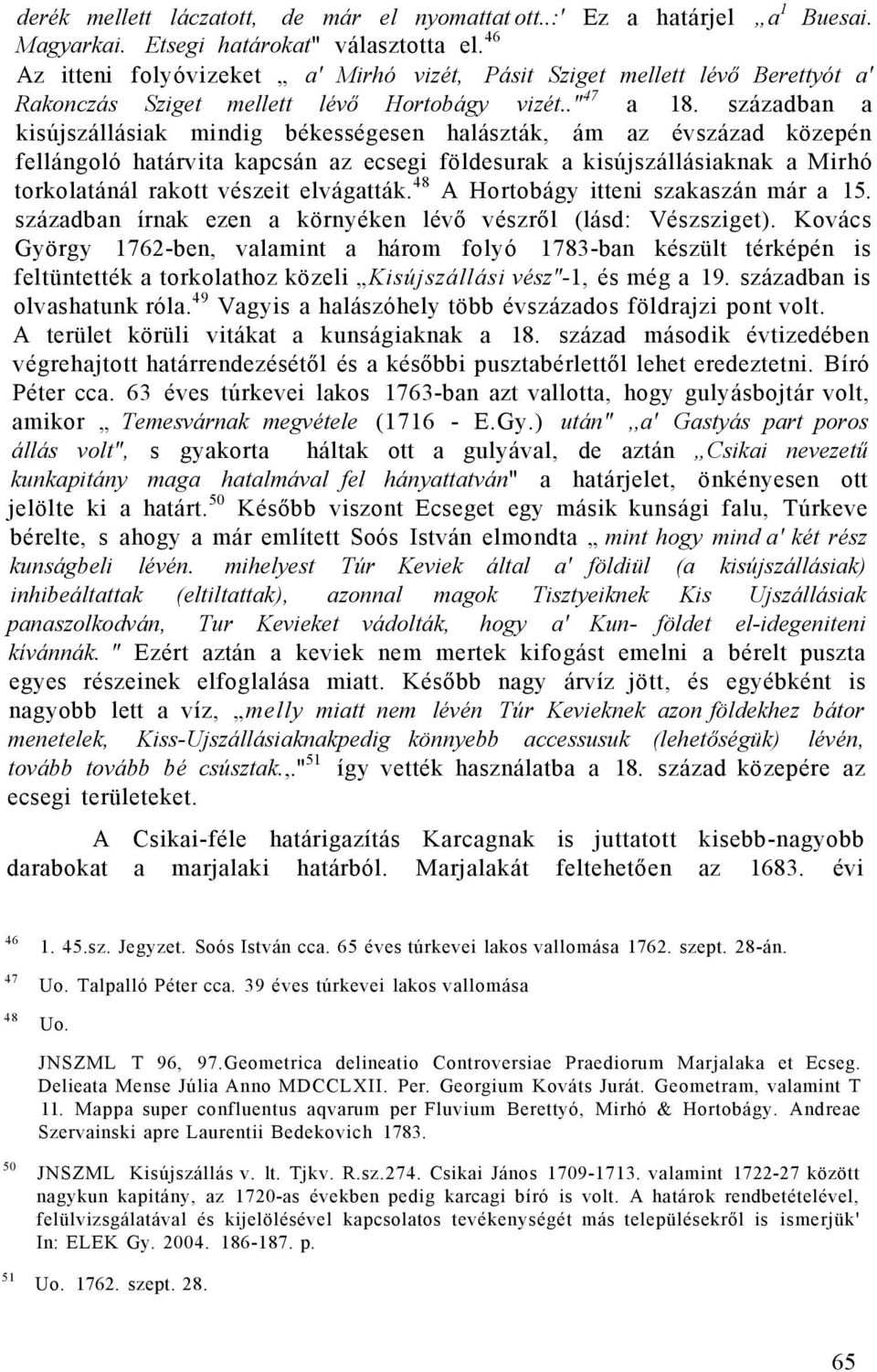 században a kisújszállásiak mindig békességesen halászták, ám az évszázad közepén fellángoló határvita kapcsán az ecsegi földesurak a kisújszállásiaknak a Mirhó torkolatánál rakott vészeit elvágatták.