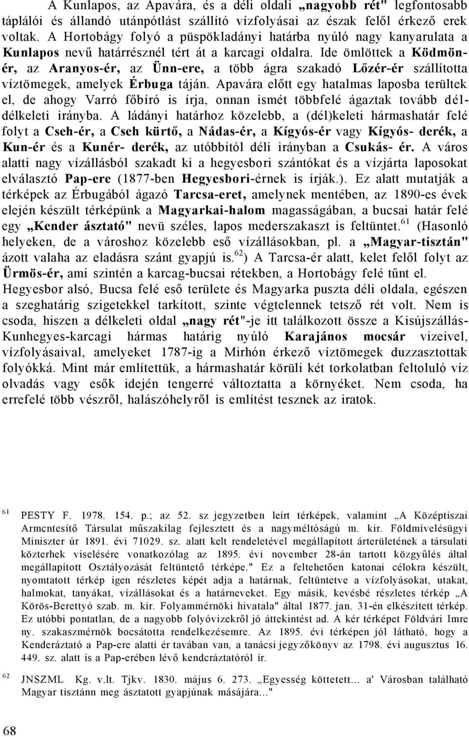 Ide ömlöttek a Ködmönér, az Aranyos-ér, az Ünn-ere, a több ágra szakadó Lőzér-ér szállította víztömegek, amelyek Érbuga táján.