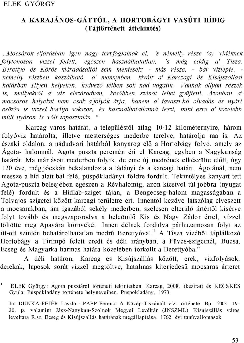 Berettyó és Körös kiáradásaitól sem mentesek; - más része, - bár vízlepte, - némelly részben kaszálható, a' mennyiben, kivált a' Karczagi és Kisújszállási határban Hlyen helyeken, kedvező télben sok