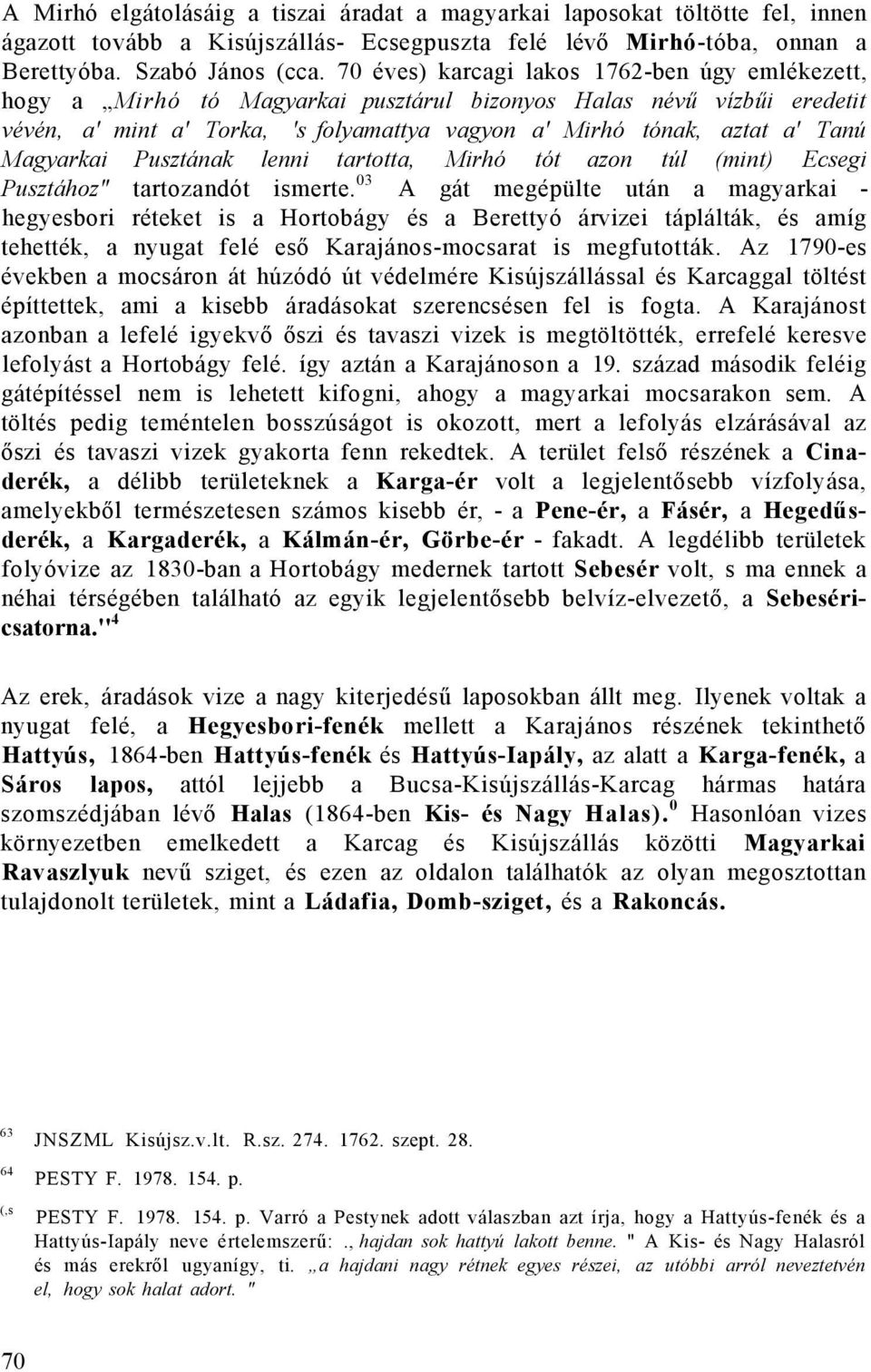 Magyarkai Pusztának lenni tartotta, Mirhó tót azon túl (mint) Ecsegi Pusztához" tartozandót ismerte.