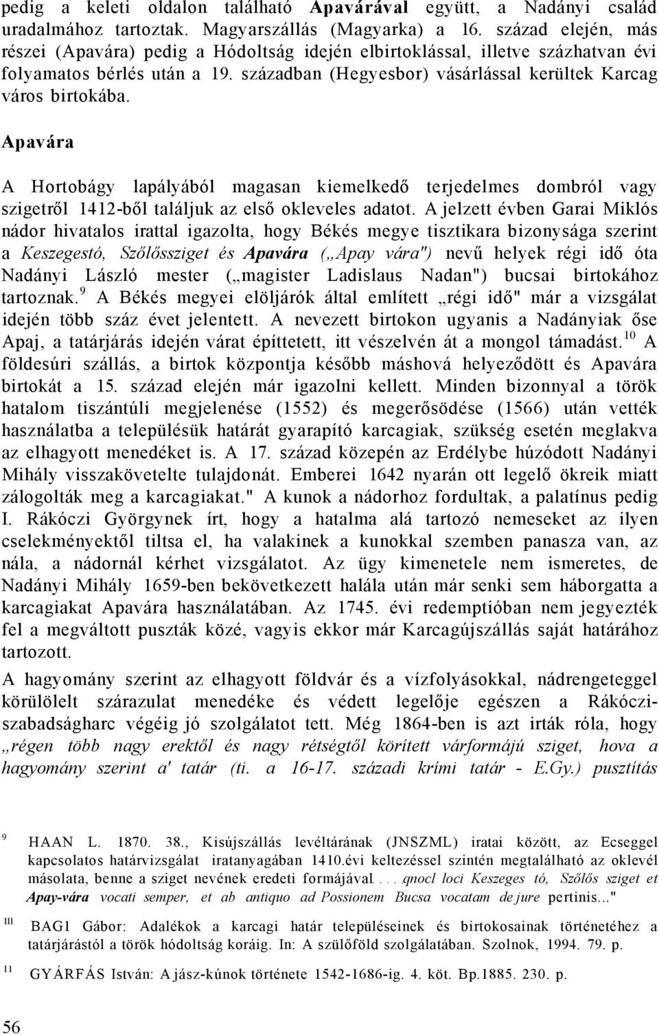 Apavára A Hortobágy lapályából magasan kiemelkedő terjedelmes dombról vagy szigetről 1412-ből találjuk az első okleveles adatot.