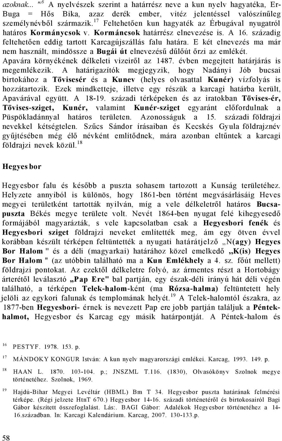 E két elnevezés ma már nem használt, mindössze a Bugái út elnevezésű dűlőút őrzi az emlékét. Apavára környékének délkeleti vizeiről az 1487. évben megejtett határjárás is megemlékezik.