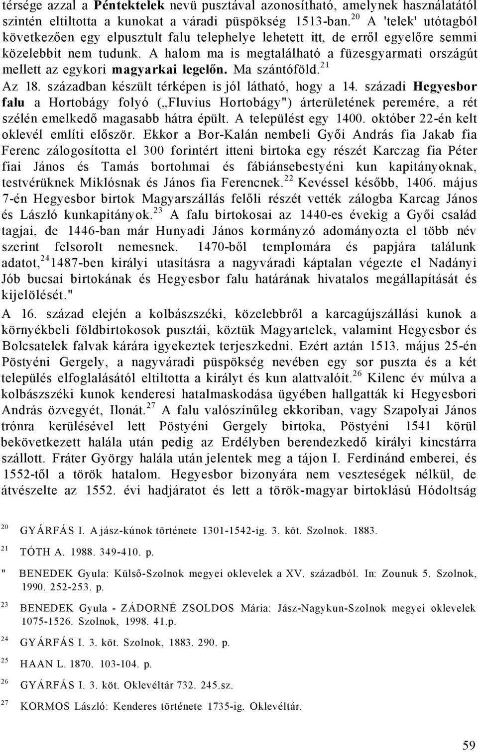 A halom ma is megtalálható a füzesgyarmati országút mellett az egykori magyarkai legelőn. Ma szántóföld. 21 Az 18. században készült térképen is jól látható, hogy a 14.