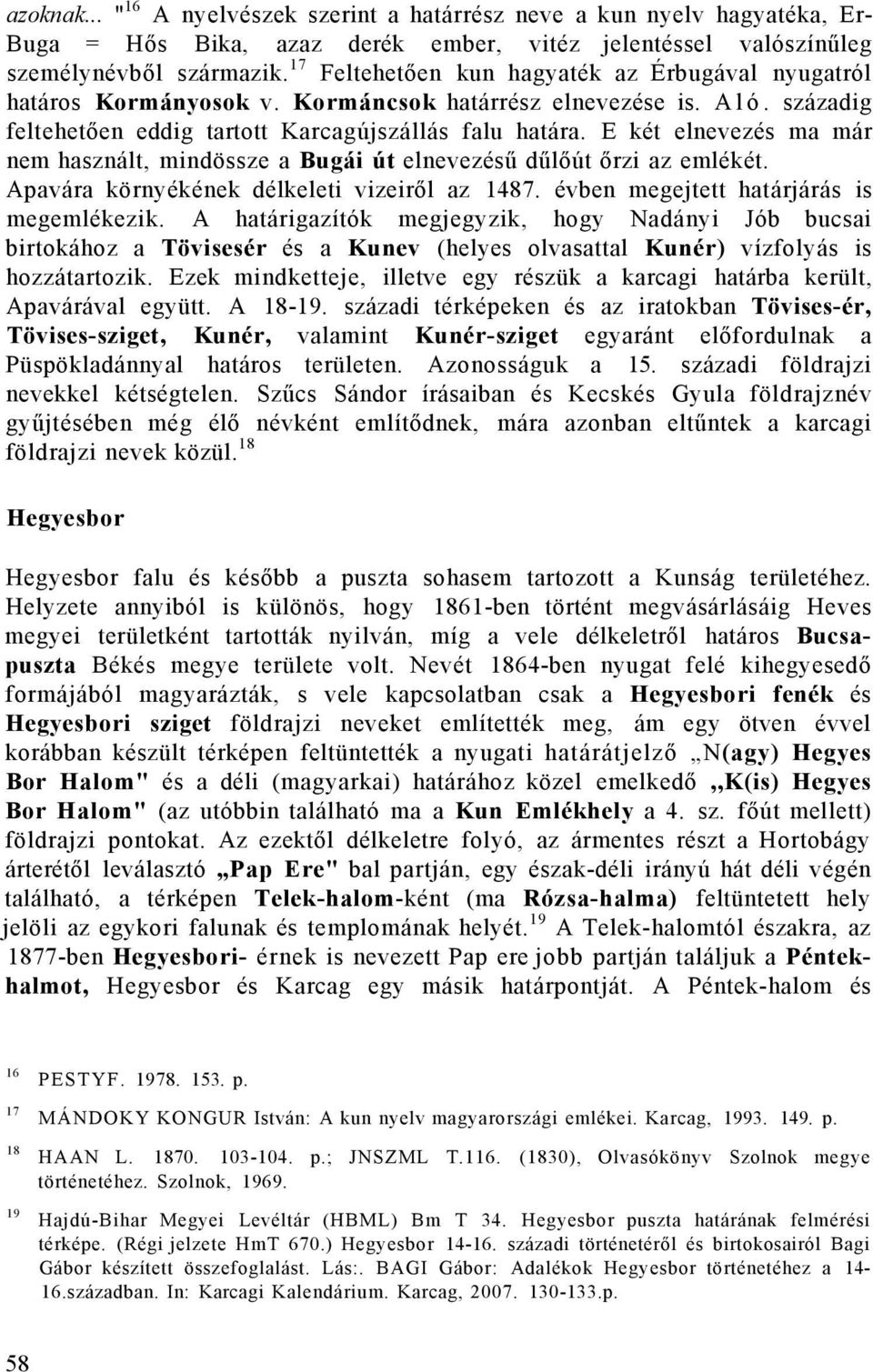 E két elnevezés ma már nem használt, mindössze a Bugái út elnevezésű dűlőút őrzi az emlékét. Apavára környékének délkeleti vizeiről az 1487. évben megejtett határjárás is megemlékezik.