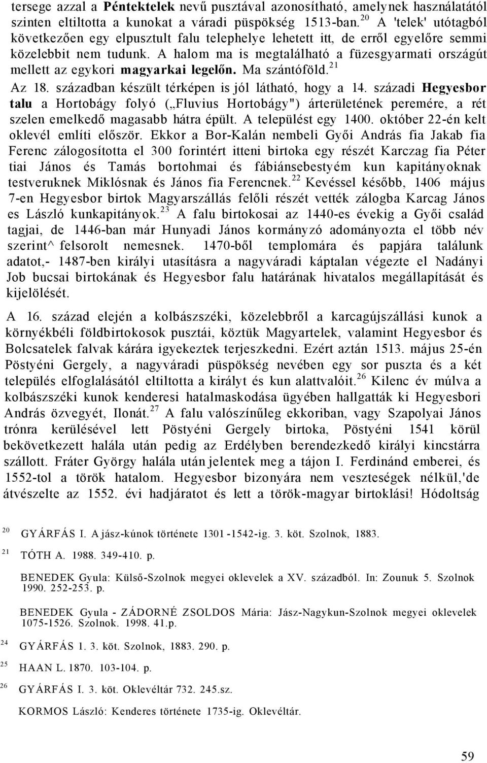 A halom ma is megtalálható a füzesgyarmati országút mellett az egykori magyarkai legelőn. Ma szántóföld. 21 Az 18. században készült térképen is jól látható, hogy a 14.