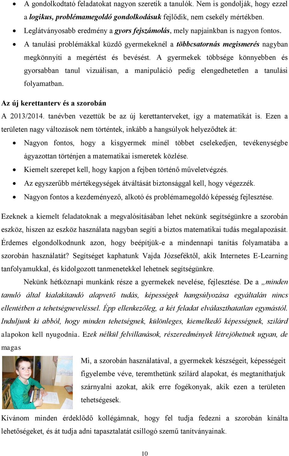 A gyermekek többsége könnyebben és gyorsabban tanul vizuálisan, a manipuláció pedig elengedhetetlen a tanulási folyamatban. Az új kerettanterv és a szorobán A 2013/2014.