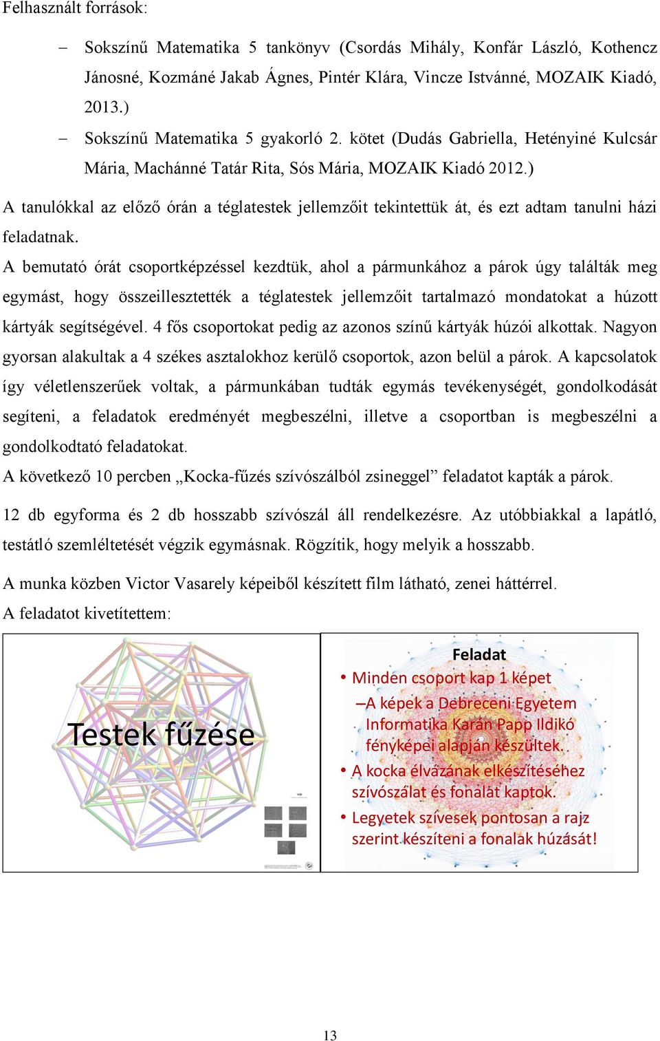 ) A tanulókkal az előző órán a téglatestek jellemzőit tekintettük át, és ezt adtam tanulni házi feladatnak.