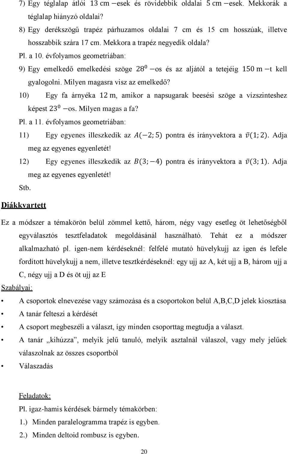 10) Egy fa árnyéka, amikor a napsugarak beesési szöge a vízszinteshez képest os. Milyen magas a fa? Pl. a 11. évfolyamos geometriában: 11) Egy egyenes illeszkedik az pontra és irányvektora a.