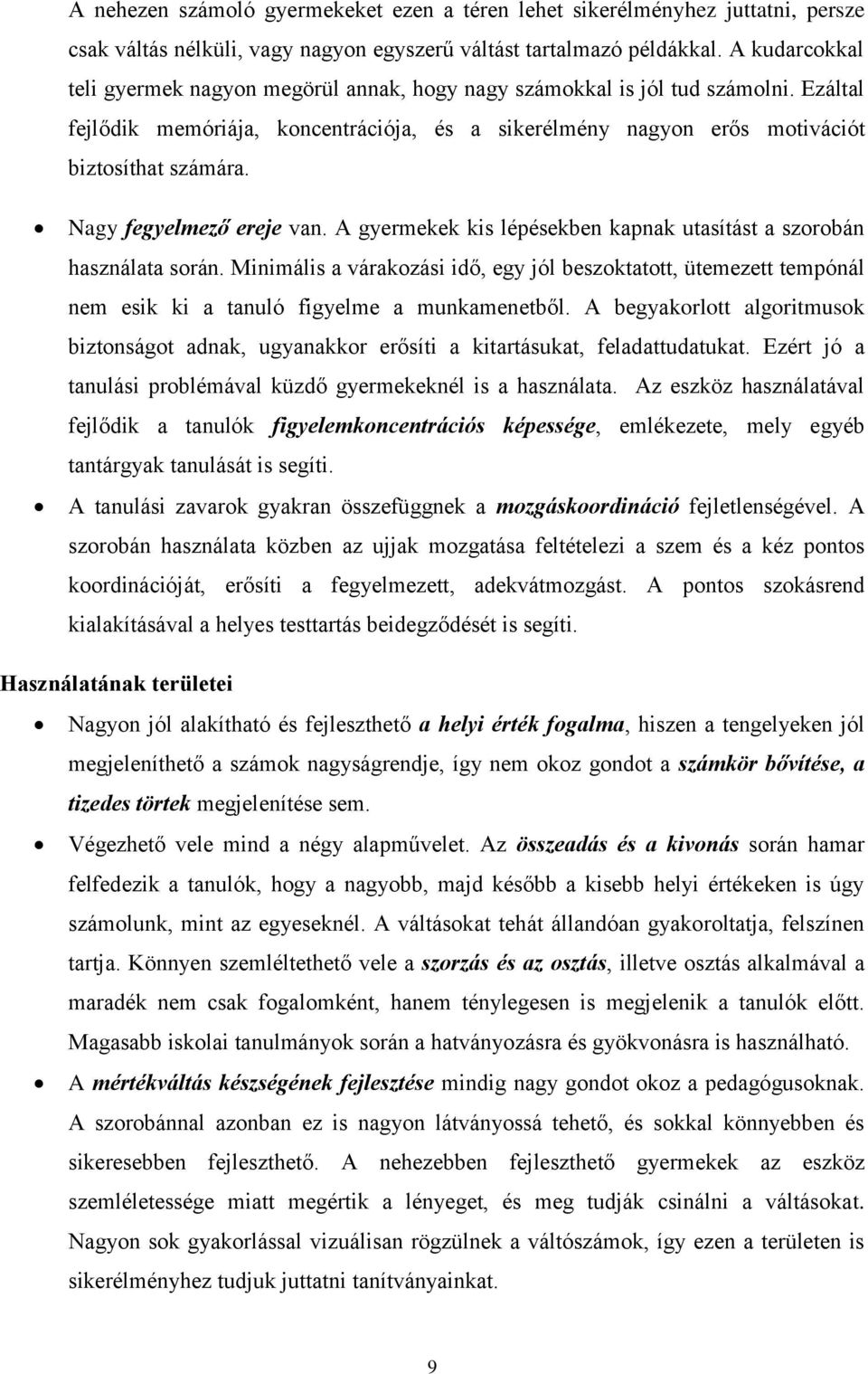 Nagy fegyelmező ereje van. A gyermekek kis lépésekben kapnak utasítást a szorobán használata során.