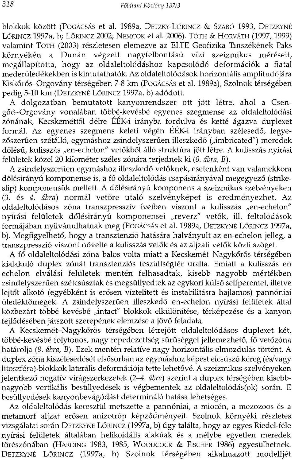 oldaleltolódáshoz kapcsolódó deformációk a fiatal mederüledékekben is kimutathatók. Az oldaleltolódások horizontális amplitúdójára Kiskőrős-Orgovány térségében 7-8 km (POGÁCSÁS et al.