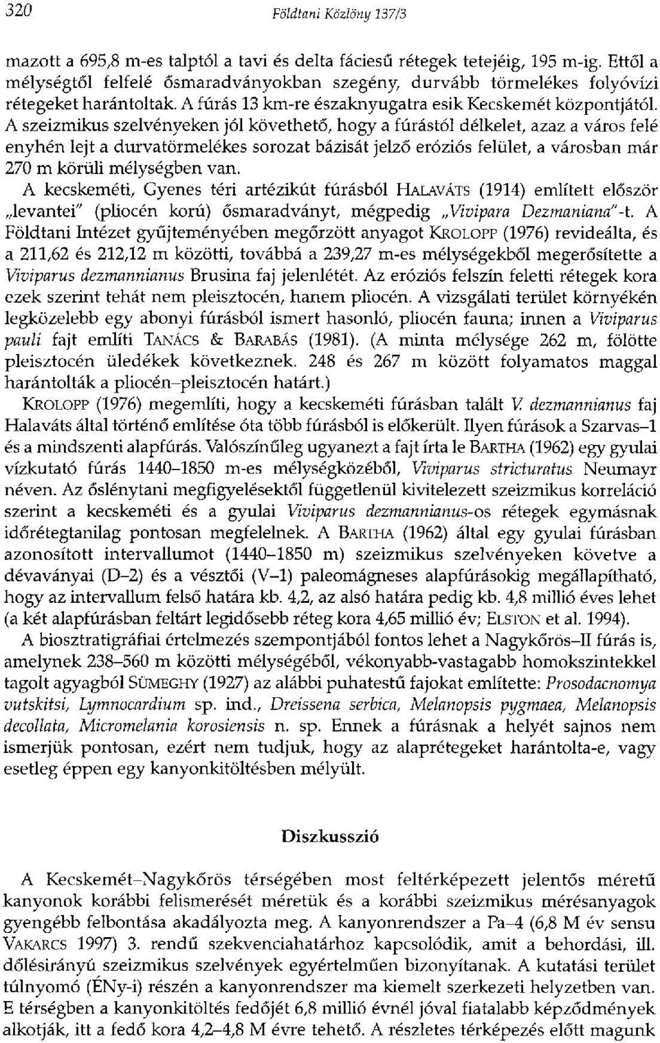 A szeizmikus szelvényeken jól követhető, hogy a fúrástól délkelet, azaz a város felé enyhén lejt a durvatörmelékes sorozat bázisát jelző eróziós felület, a városban már 270 m körüli mélységben van.