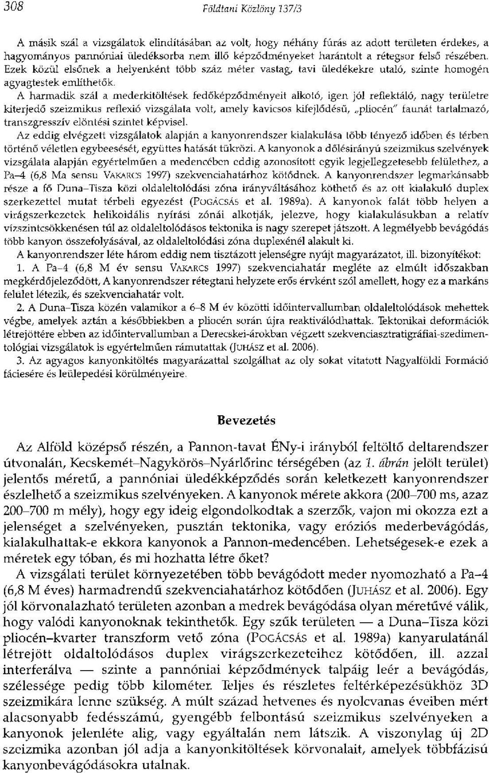 A harmadik szál a mederkitöltések fedőképződményeit alkotó, igen jól reflektáló, nagy területre kiterjedő szeizmikus reflexió vizsgálata volt, amely kavicsos kifejlődésű, pliocén" faunát tartalmazó,