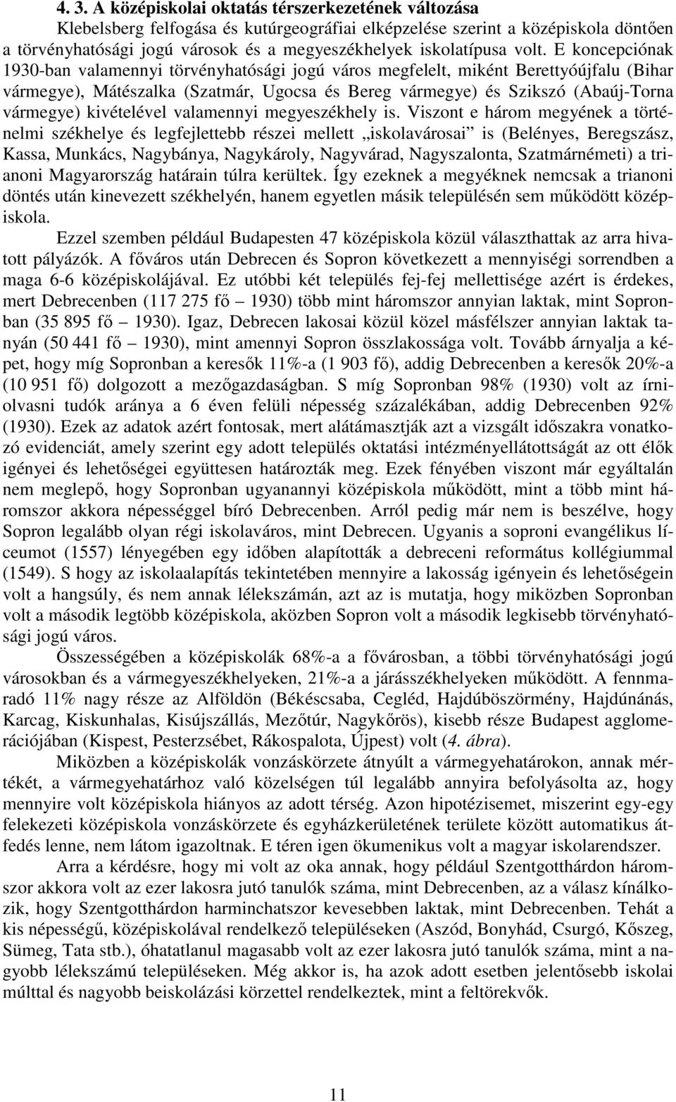 E koncepciónak 1930-ban valamennyi törvényhatósági jogú város megfelelt, miként Berettyóújfalu (Bihar vármegye), Mátészalka (Szatmár, Ugocsa és Bereg vármegye) és Szikszó (Abaúj-Torna vármegye)