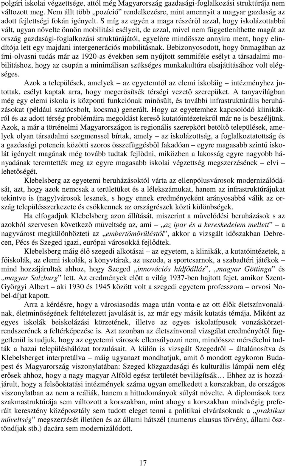 S míg az egyén a maga részérıl azzal, hogy iskolázottabbá vált, ugyan növelte önnön mobilitási esélyeit, de azzal, mivel nem függetleníthette magát az ország gazdasági-foglalkozási struktúrájától,