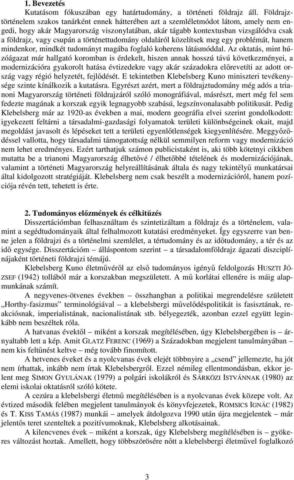 csupán a történettudomány oldaláról közelítsek meg egy problémát, hanem mindenkor, mindkét tudományt magába foglaló koherens látásmóddal.